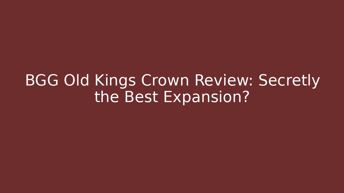 BGG Old Kings Crown Review: Secretly the Best Expansion? - Vintage E-Juice