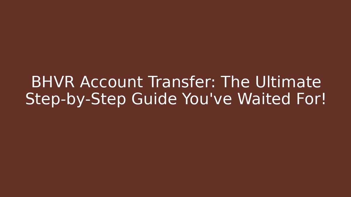 BHVR Account Transfer: The Ultimate Step-by-Step Guide You've Waited For! - Vintage E-Juice