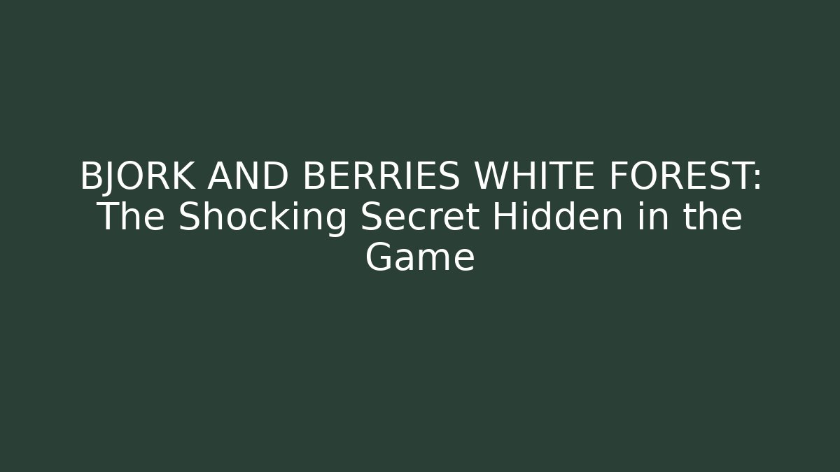 BJÖRK AND BERRIES WHITE FOREST: The Shocking Secret Hidden in the Game