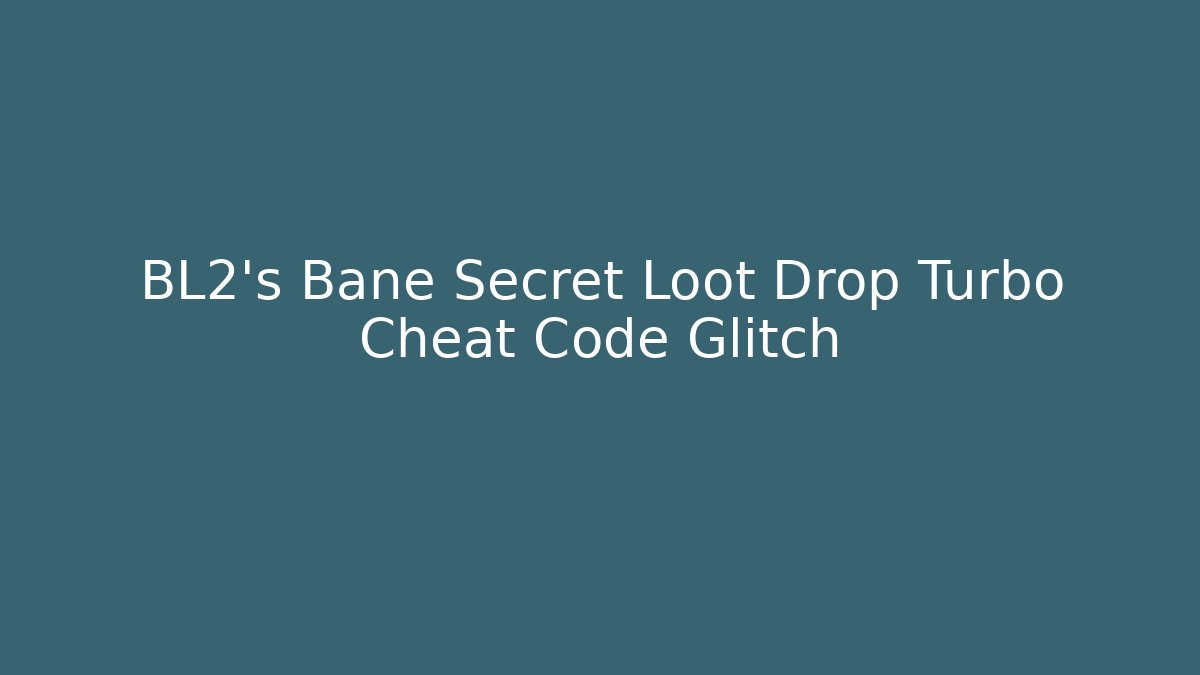 BL2's Bane Secret Loot Drop Turbo Cheat Code Glitch