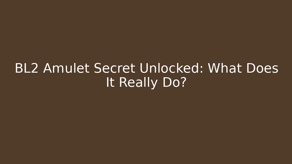 BL2 Amulet Secret Unlocked: What Does It Really Do?