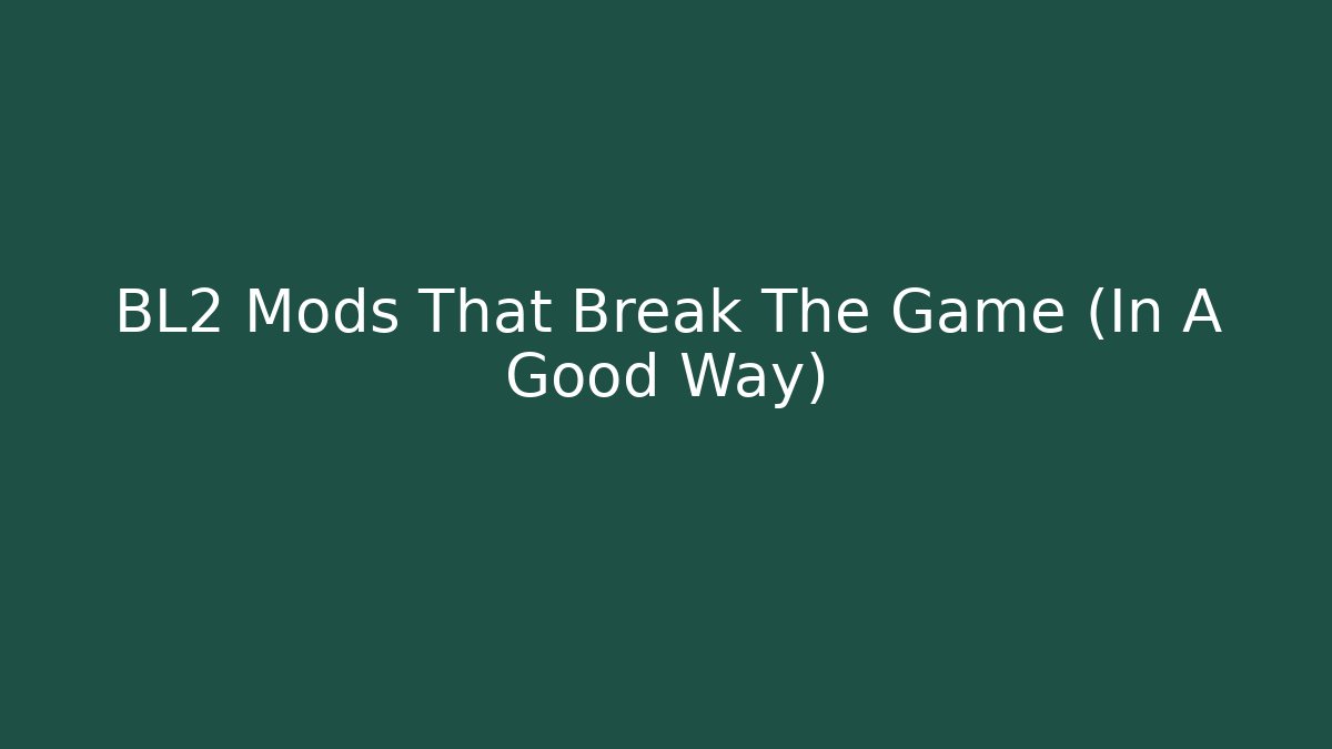 BL2 Mods That Break The Game (In A Good Way)