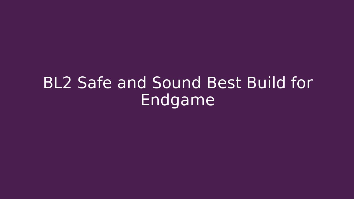 BL2 Safe and Sound Best Build for Endgame