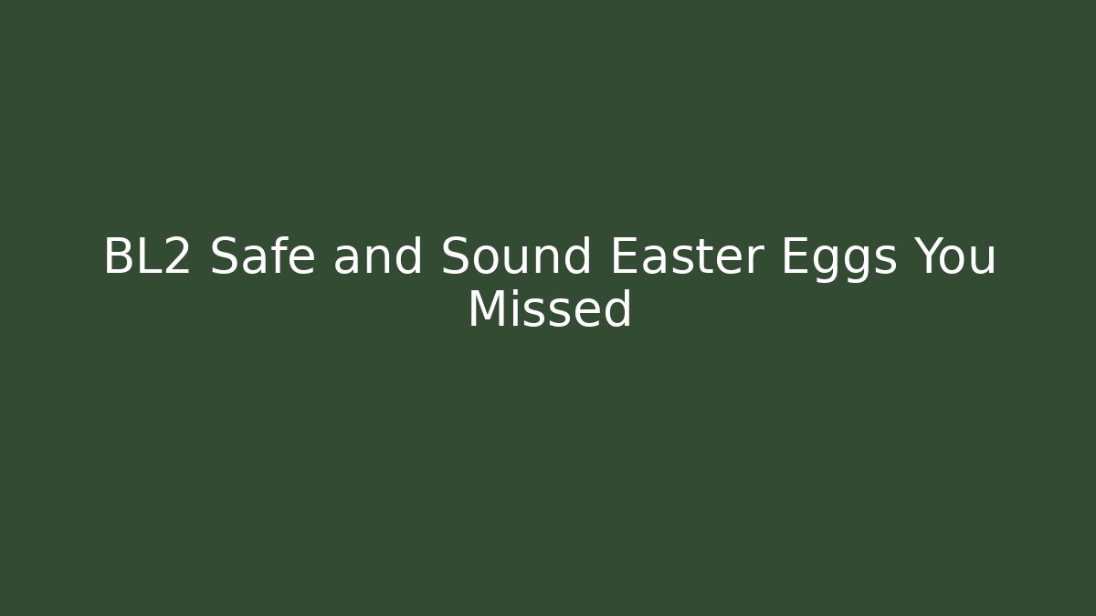 BL2 Safe and Sound Easter Eggs You Missed