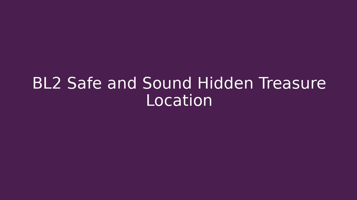BL2 Safe and Sound Hidden Treasure Location