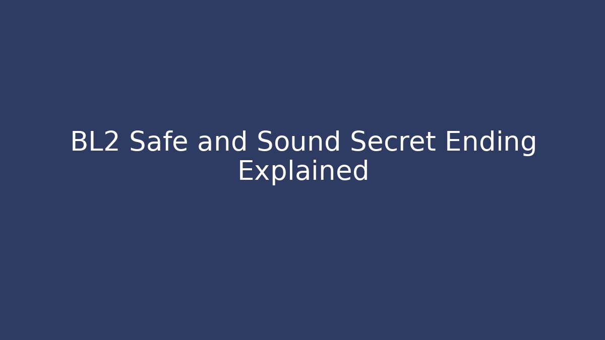 BL2 Safe and Sound Secret Ending Explained - Vintage E-Juice