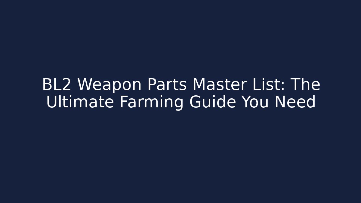 BL2 Weapon Parts Master List: The Ultimate Farming Guide You Need
