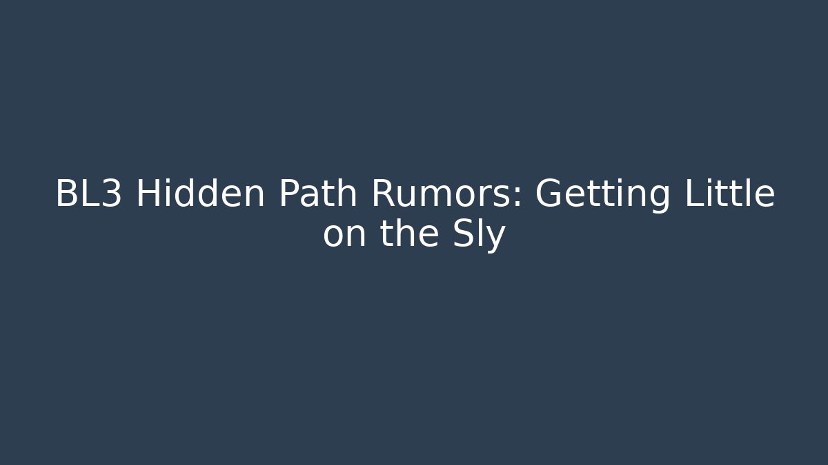 BL3 Hidden Path Rumors: Getting Little on the Sly