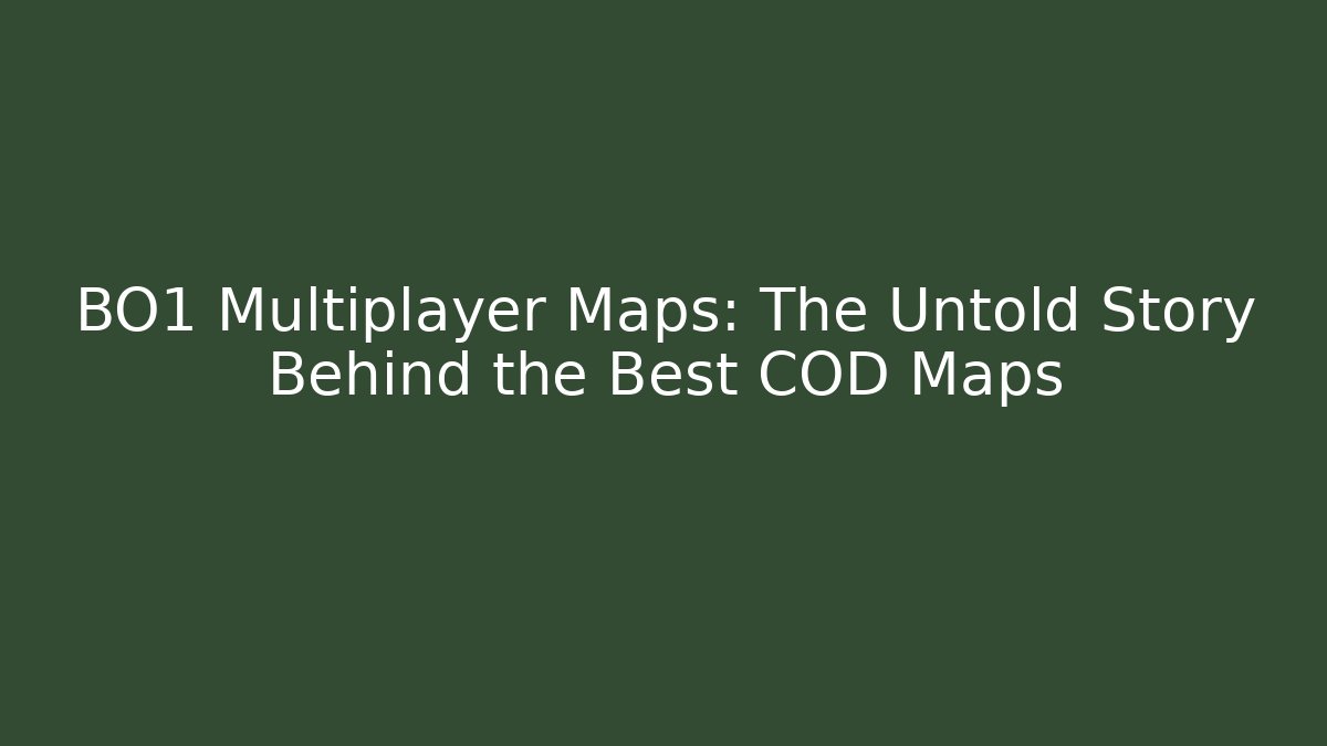 BO1 Multiplayer Maps: The Untold Story Behind the Best COD Maps