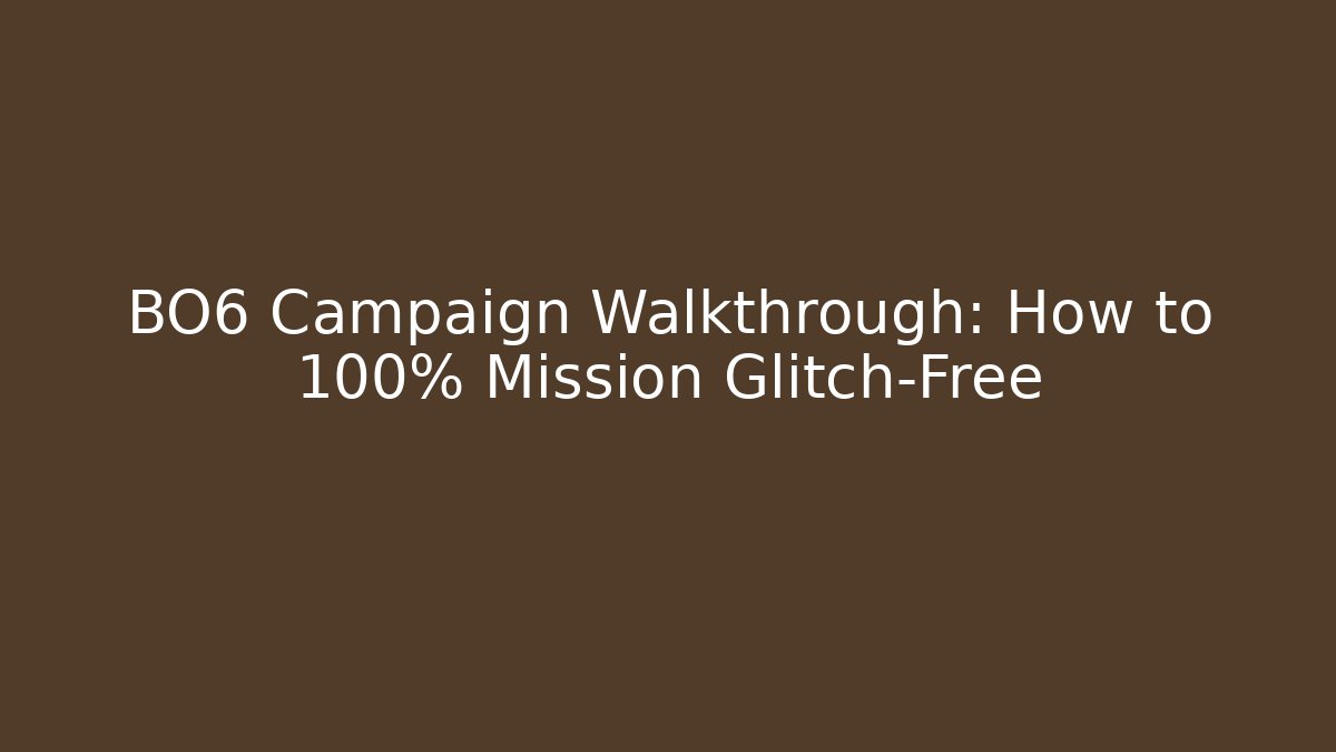 BO6 Campaign Walkthrough: How to 100% Mission Glitch-Free