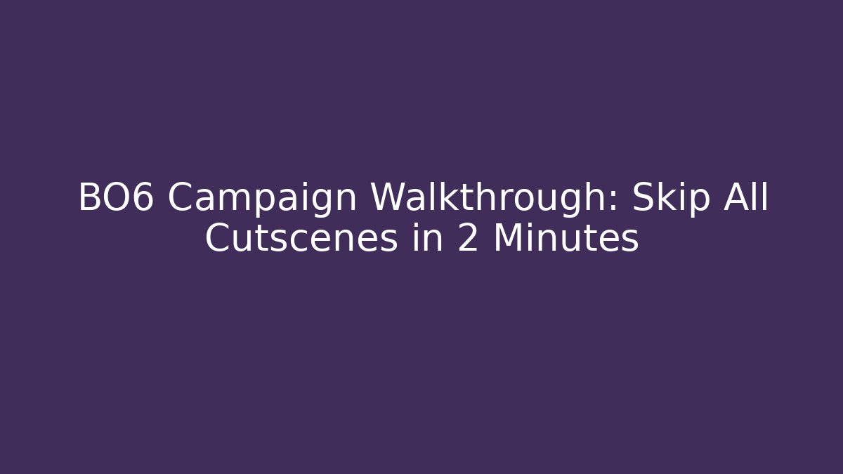 BO6 Campaign Walkthrough: Skip All Cutscenes in 2 Minutes
