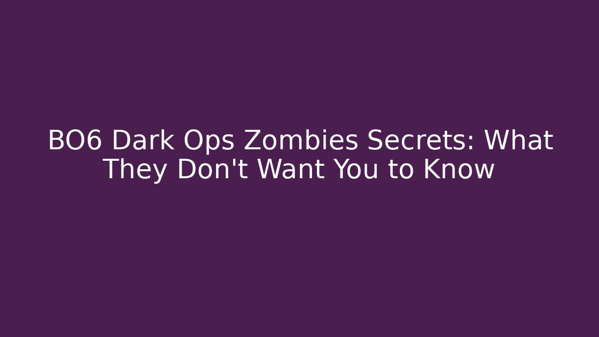 BO6 Dark Ops Zombies Secrets: What They Don’t Want You to Know