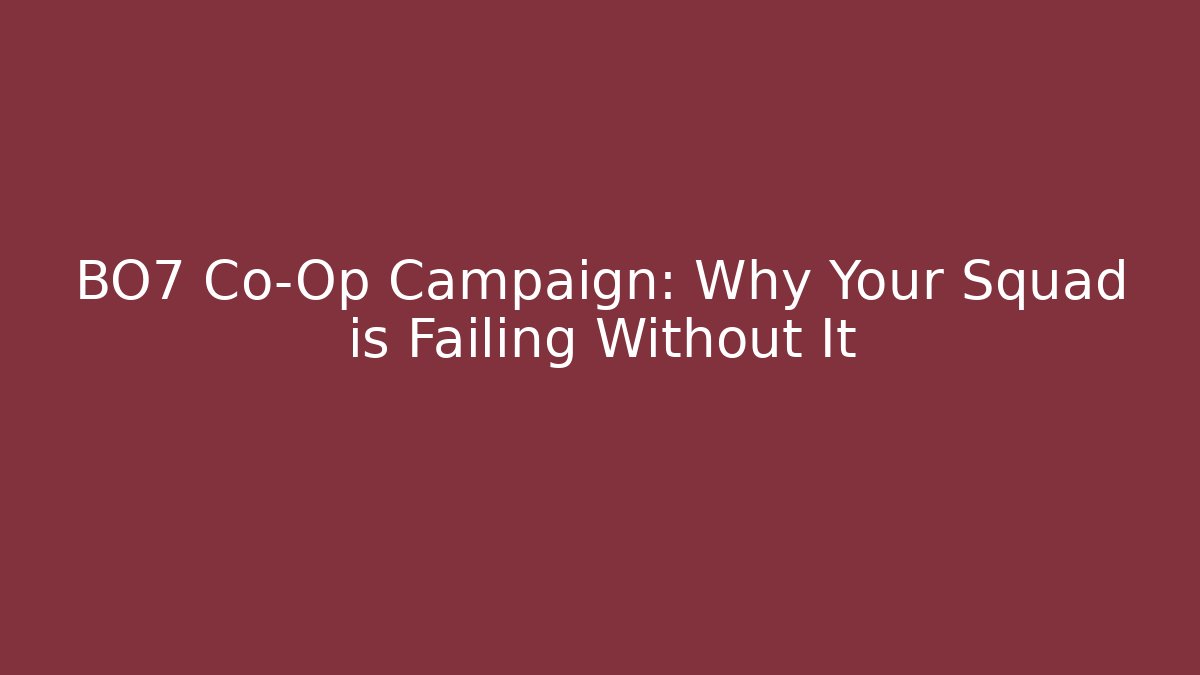 BO7 Co-Op Campaign: Why Your Squad is Failing Without It