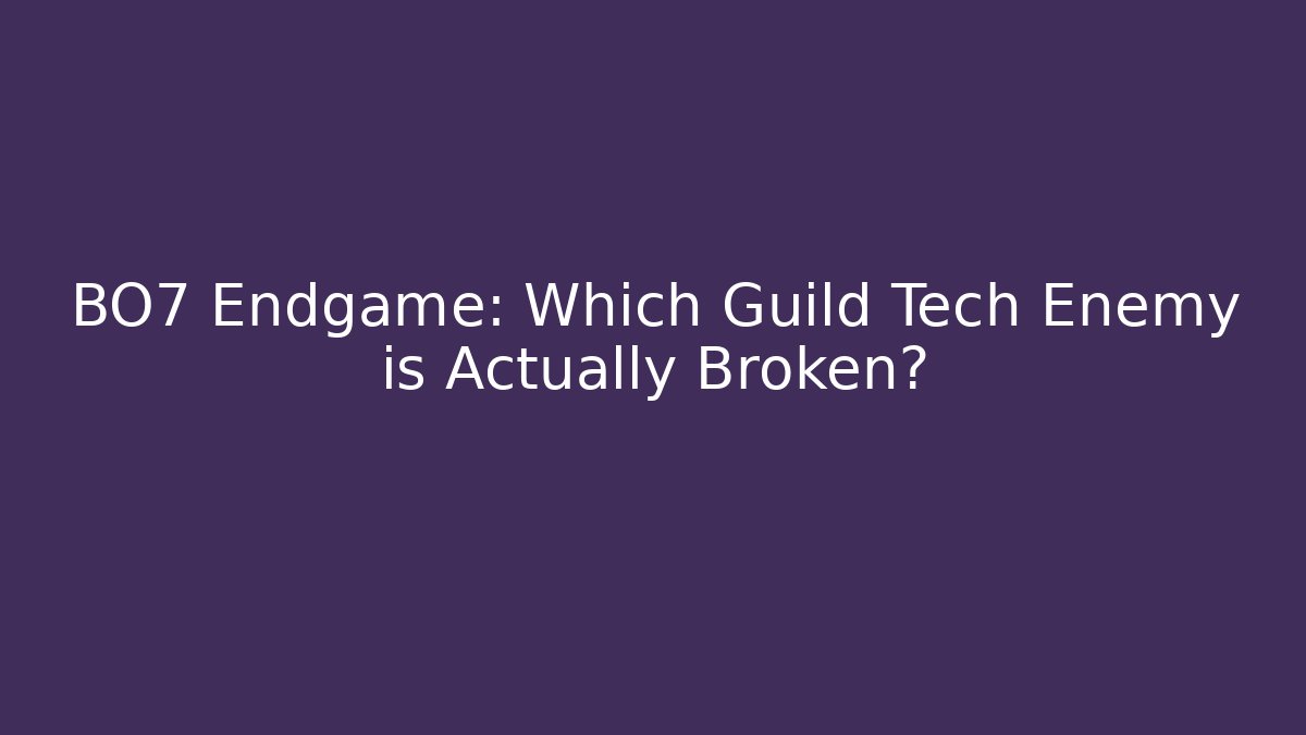 BO7 Endgame: Which Guild Tech Enemy is Actually Broken?