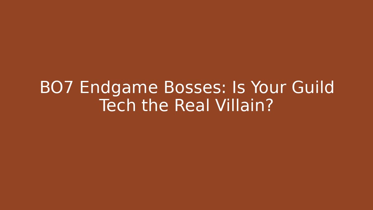BO7 Endgame Bosses: Is Your Guild Tech the Real Villain?