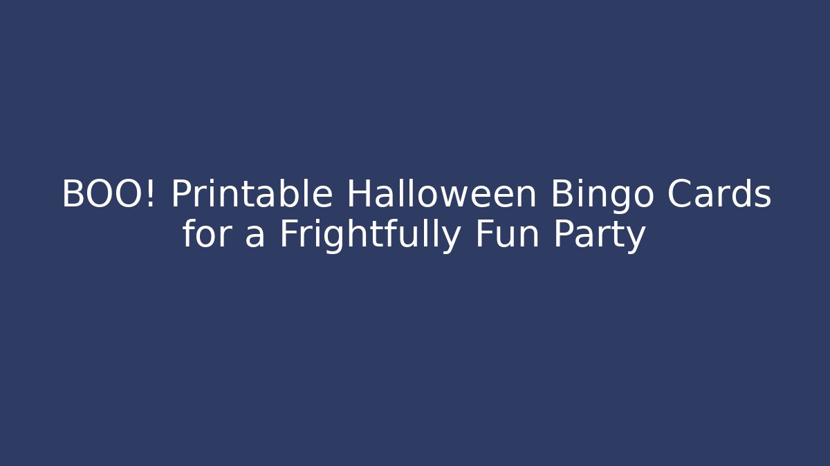 BOO! Printable Halloween Bingo Cards for a Frightfully Fun Party