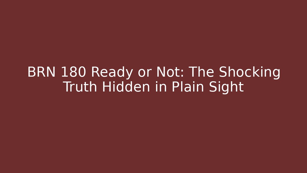 BRN 180 Ready or Not: The Shocking Truth Hidden in Plain Sight