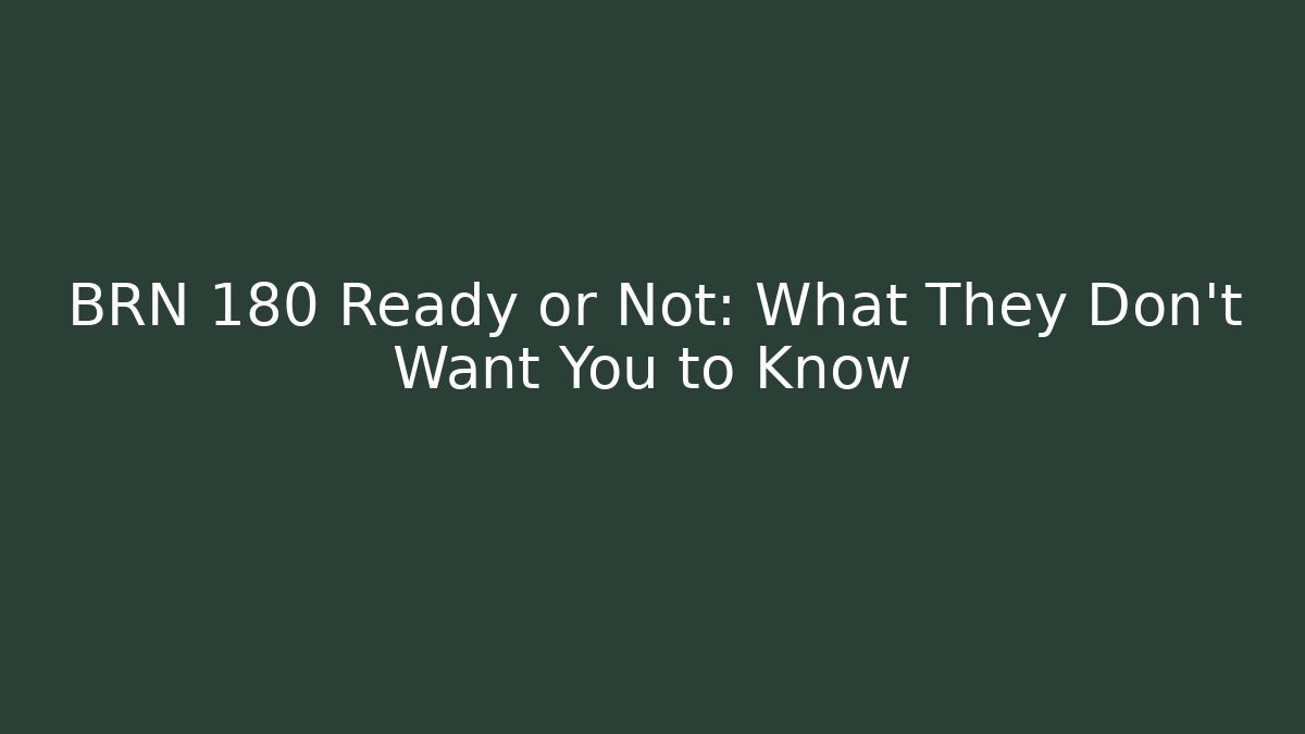 BRN 180 Ready or Not: What They Don’t Want You to Know