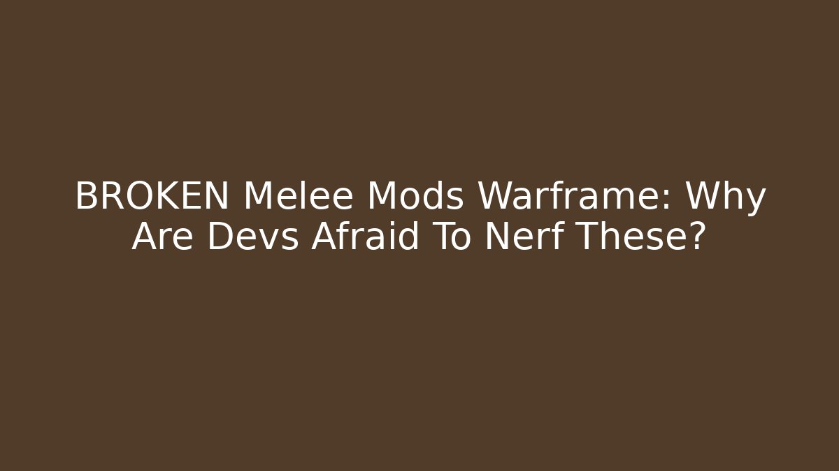 BROKEN Melee Mods Warframe: Why Are Devs Afraid To Nerf These?