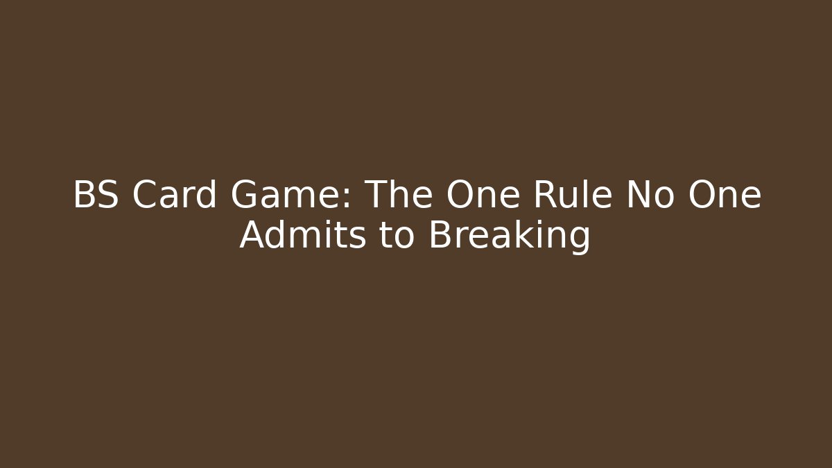 BS Card Game: The One Rule No One Admits to Breaking