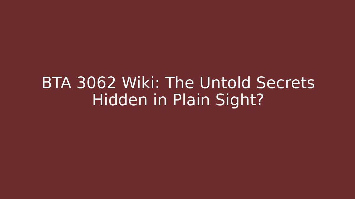 BTA 3062 Wiki: The Untold Secrets Hidden in Plain Sight?