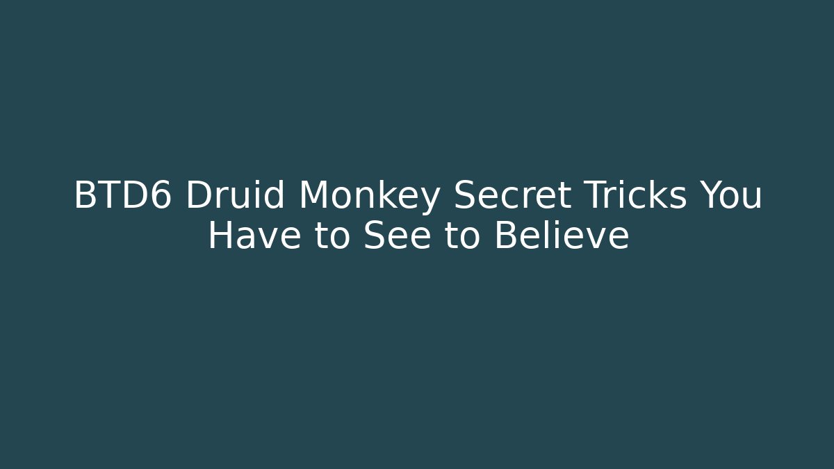 BTD6 Druid Monkey Secret Tricks You Have to See to Believe