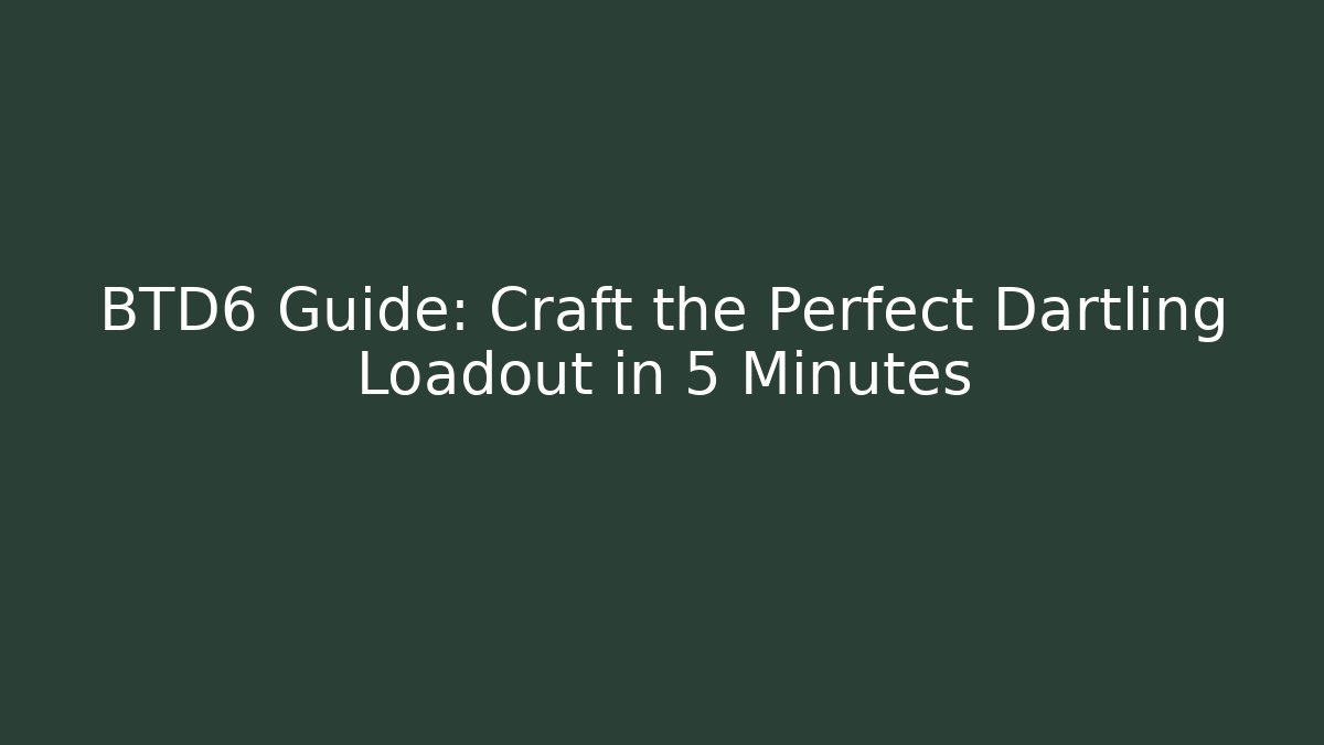 BTD6 Guide: Craft the Perfect Dartling Loadout in 5 Minutes