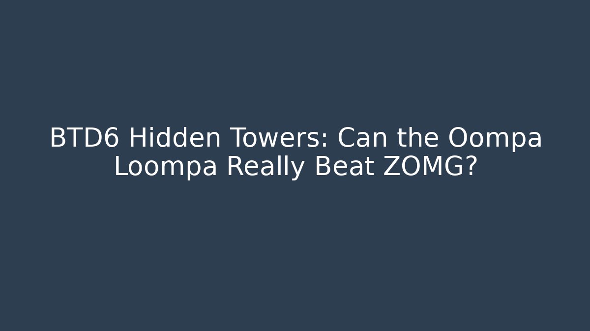 BTD6 Hidden Towers: Can the Oompa Loompa Really Beat ZOMG?