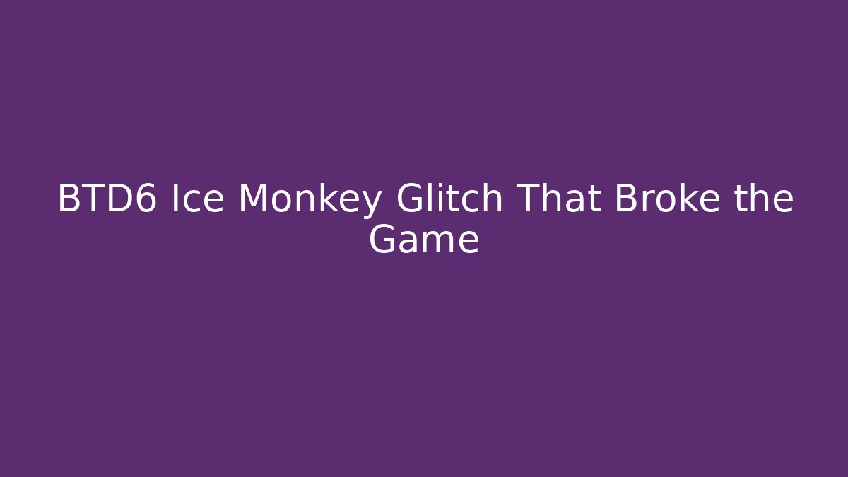 BTD6 Ice Monkey Glitch That Broke the Game