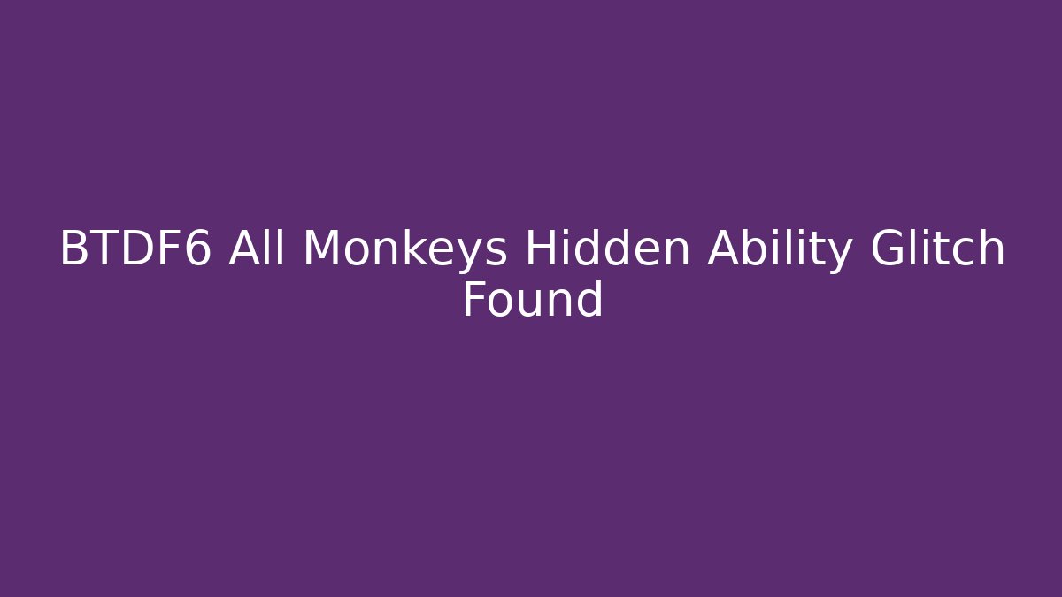 BTDF6 All Monkeys Hidden Ability Glitch Found