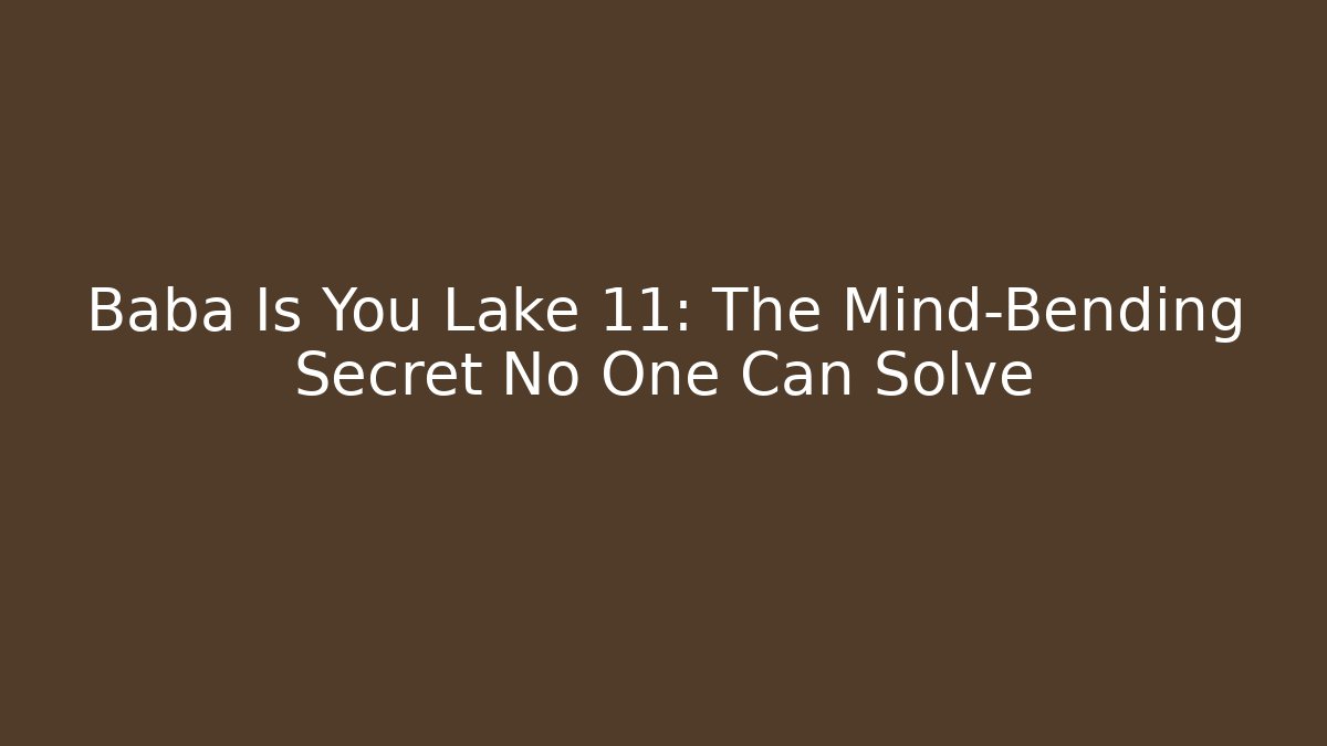 Baba Is You Lake 11: The Mind-Bending Secret No One Can Solve
