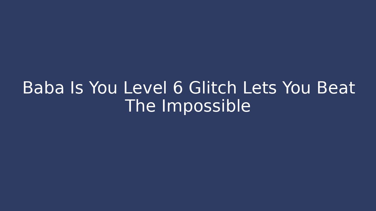 Baba Is You Level 6 Glitch Lets You Beat The Impossible