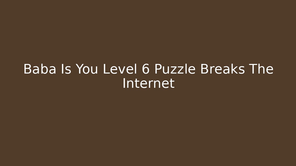 Baba Is You Level 6 Puzzle Breaks The Internet