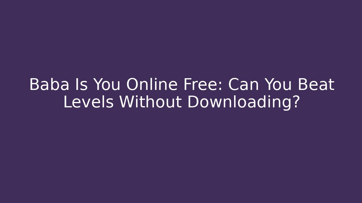 Baba Is You Online Free: Can You Beat Levels Without Downloading?