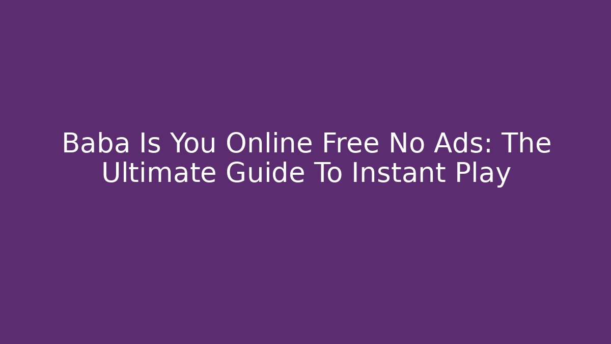Baba Is You Online Free No Ads: The Ultimate Guide To Instant Play