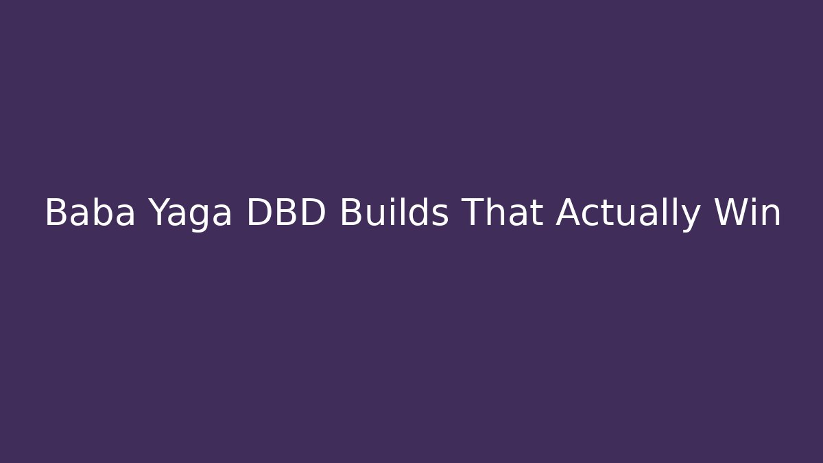 Baba Yaga DBD Builds That Actually Win