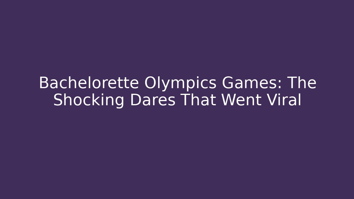 Bachelorette Olympics Games: The Shocking Dares That Went Viral