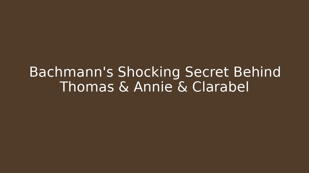 Bachmann's Shocking Secret Behind Thomas & Annie & Clarabel