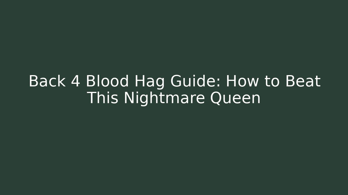 Back 4 Blood Hag Guide: How to Beat This Nightmare Queen - Vintage E-Juice