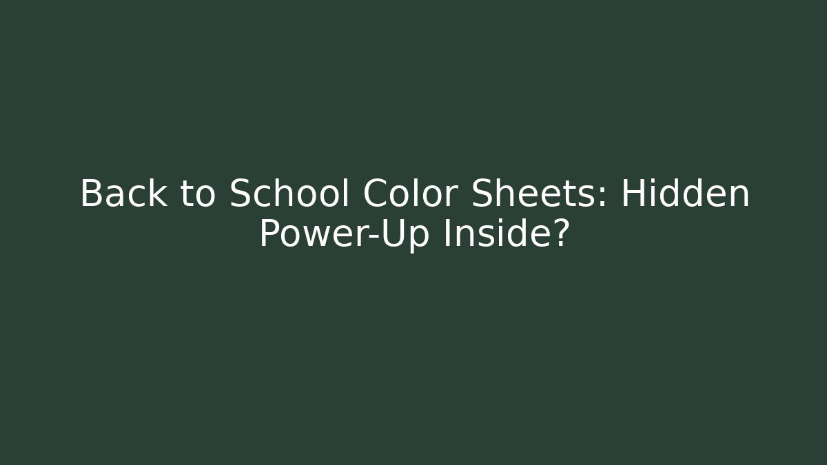 Back to School Color Sheets: Hidden Power-Up Inside?