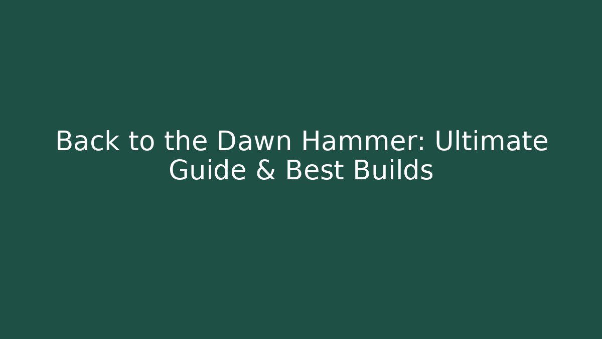 Back to the Dawn Hammer: Ultimate Guide & Best Builds