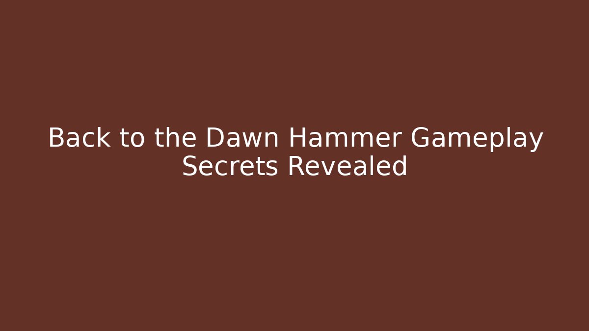 Back to the Dawn Hammer Gameplay Secrets Revealed