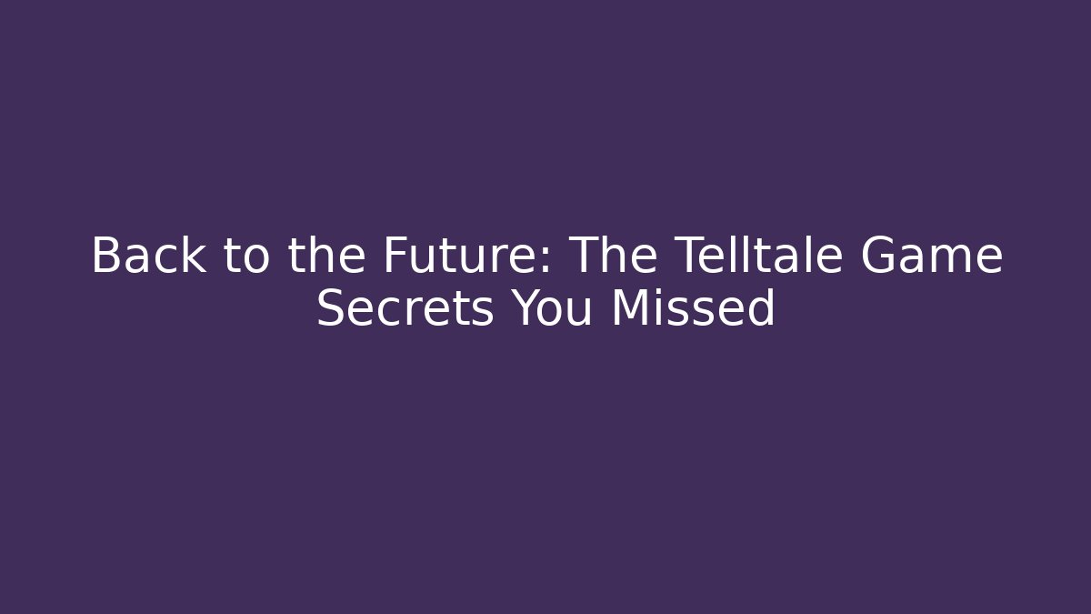 Back to the Future: The Telltale Game Secrets You Missed