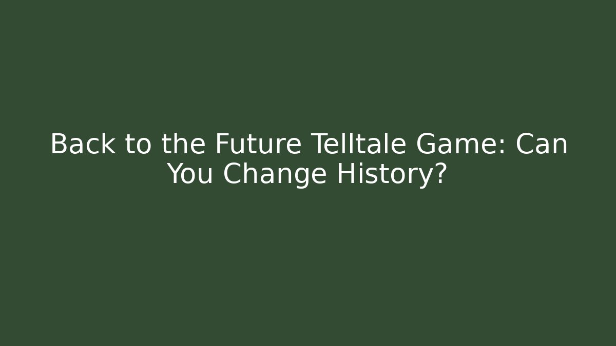 Back to the Future Telltale Game: Can You Change History?