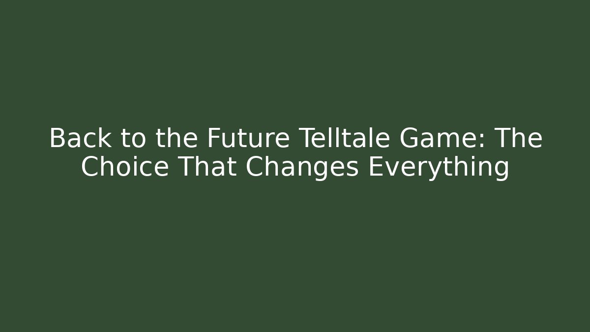 Back to the Future Telltale Game: The Choice That Changes Everything