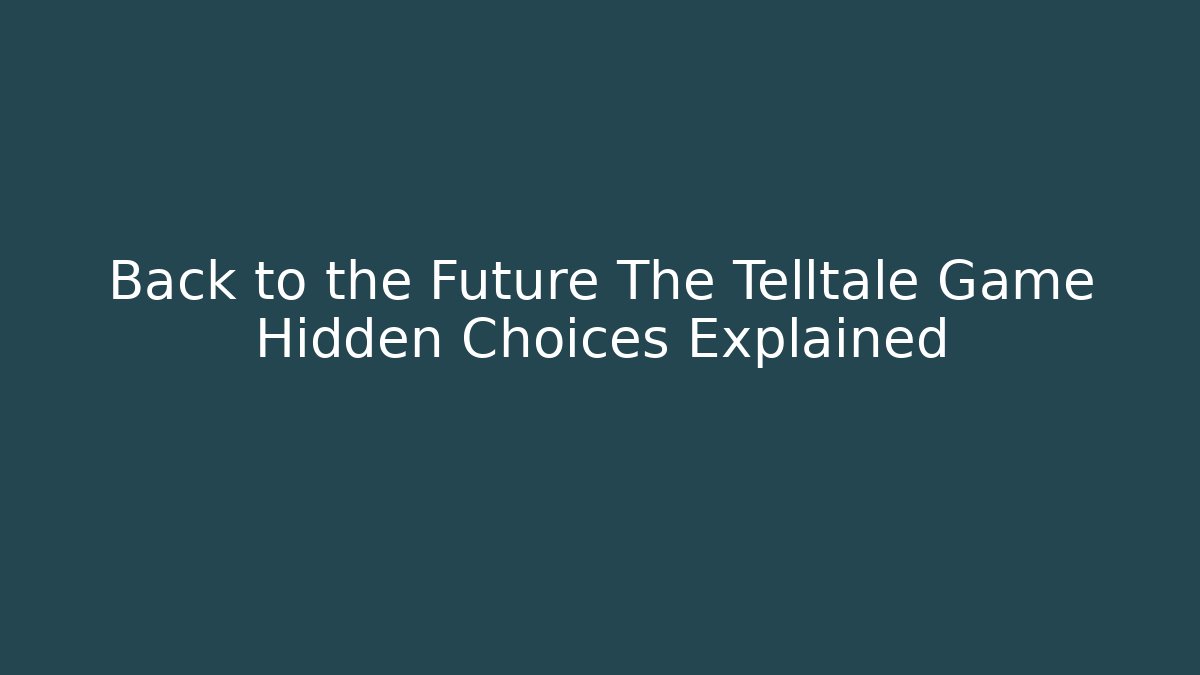 Back to the Future The Telltale Game Hidden Choices Explained