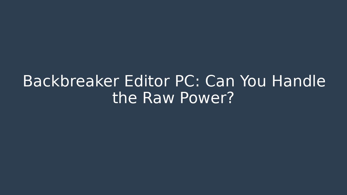 Backbreaker Editor PC: Can You Handle the Raw Power?