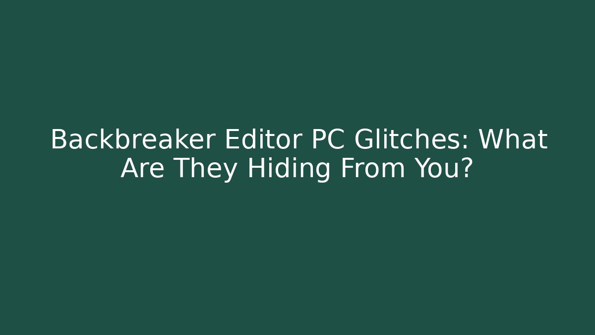 Backbreaker Editor PC Glitches: What Are They Hiding From You?