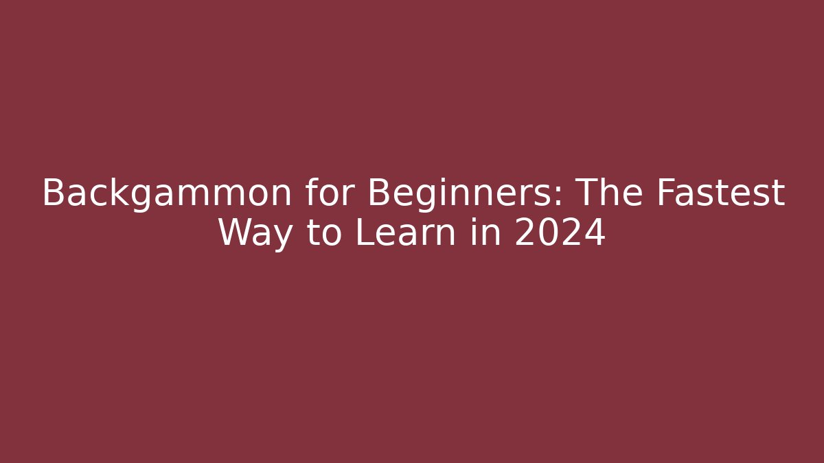 Backgammon for Beginners: The Fastest Way to Learn in 2024