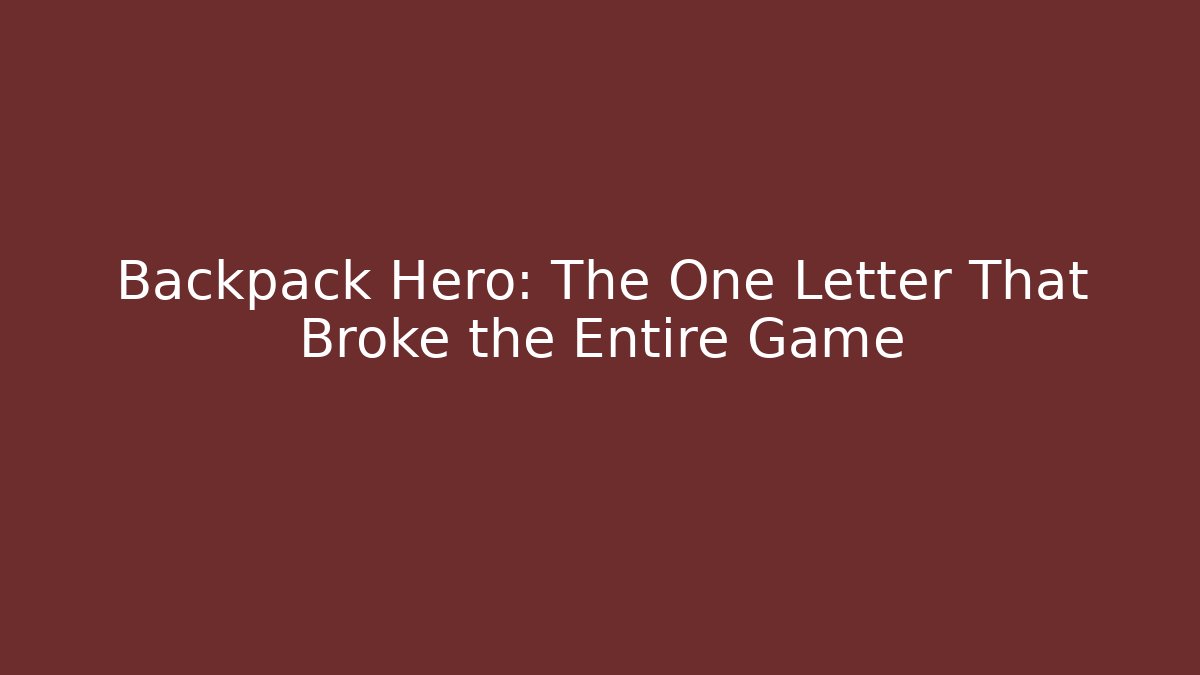 Backpack Hero: The One Letter That Broke the Entire Game